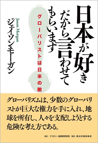 ジェイソン・モーガン【著】日本が好きだから言わせてもらいます ―― グローバリストは日米の敵
